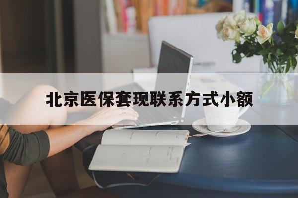 苍南最新北京医保套现联系方式小额方法分析(最方便真实的苍南北京医保提现比例是多少方法)