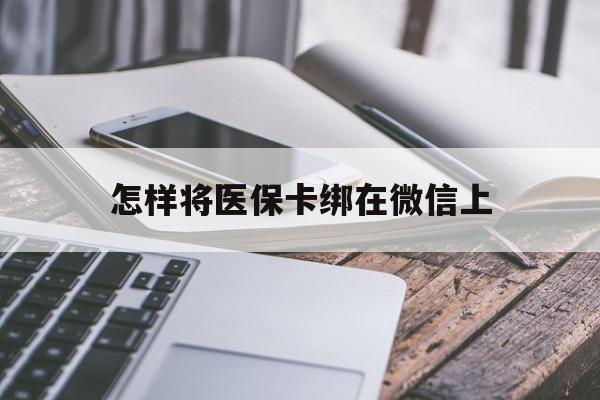 苍南最新怎样将医保卡绑在微信上方法分析(最方便真实的苍南怎么用医保卡绑定微信方法)