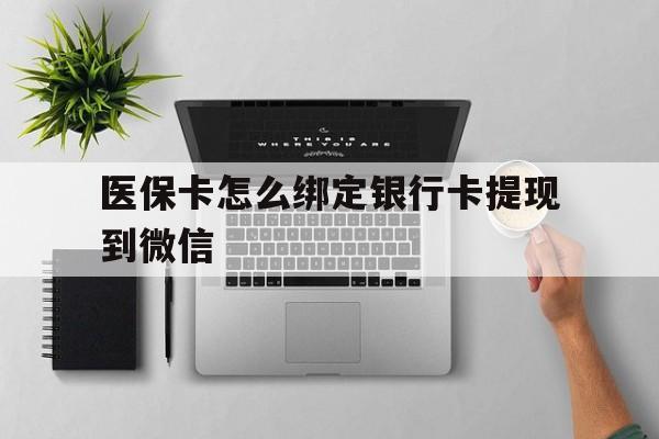 苍南最新医保卡怎么绑定银行卡提现到微信方法分析(最方便真实的苍南医保卡怎么绑定转账方法)