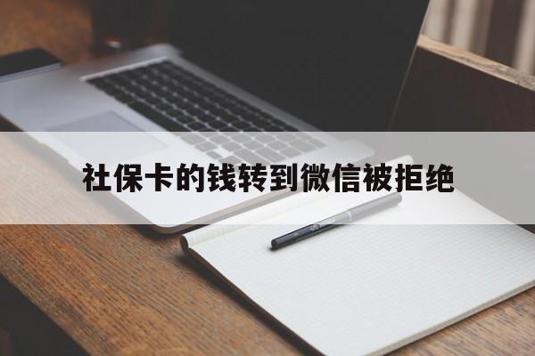 苍南最新社保卡的钱转到微信被拒绝方法分析(最方便真实的苍南社保卡转进去的钱转不出来了怎么办?方法)