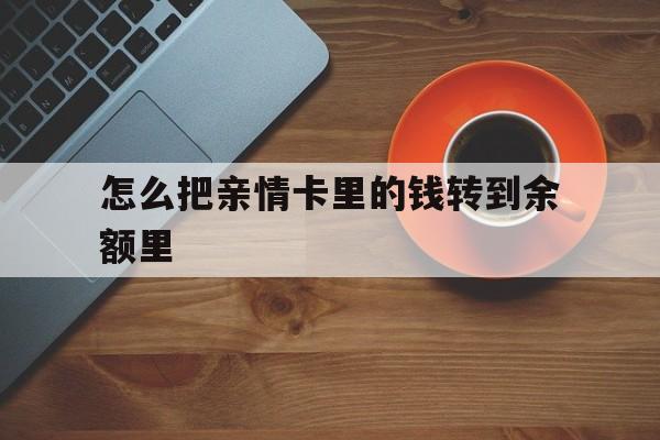 苍南最新怎么把亲情卡里的钱转到余额里方法分析(最方便真实的苍南亲情卡怎么提现到银行卡方法)
